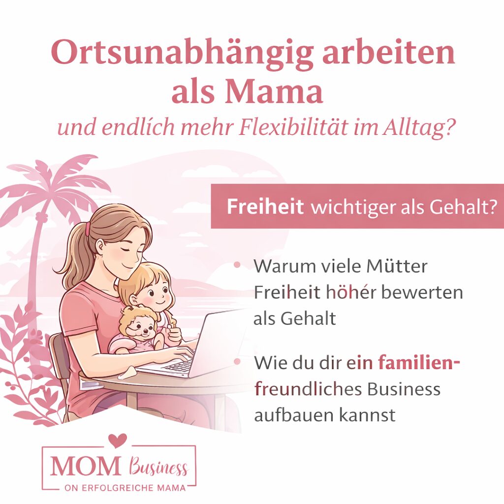 Ortsunabhängig arbeiten als Mama: Warum Flexibilität oft wichtiger ist als Gehalt