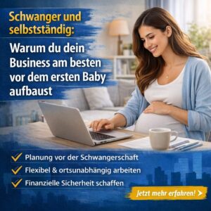 Schwanger und selbstständig: Warum du dein Business am besten vor dem ersten Baby aufbaust